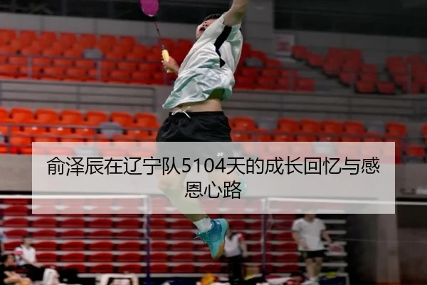 俞泽辰在辽宁队5104天的成长回忆与感恩心路
